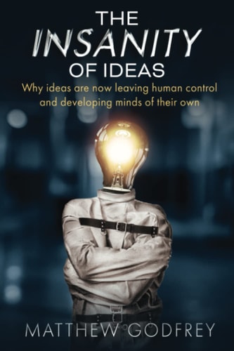 The Insanity Of Ideas Why Ideas are Now Leaving Human Control and Developing Minds of Their Own.