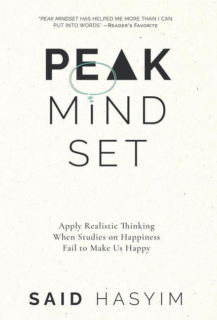 Peak Mindset: Apply Realistic Thinking When Studies on Happiness Fail to Make Us Happy