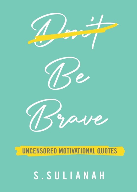 BE BRAVE: Uncensored Motivational Quotes