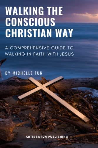 Walking the Conscious Christian Way A Comprehensive Guide to Walking in Faith with Jesus