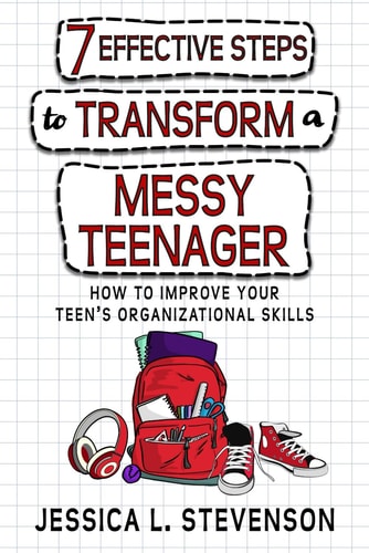 7 Effective Steps To Transform A Messy Teenager How To Improve Your Teen's Organizational Skills