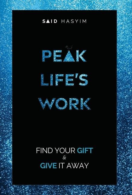 Peak Lifes Work: Find Your Gift and Give It Away