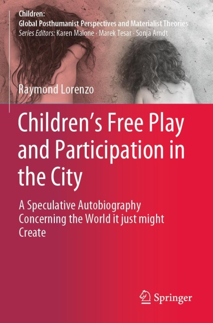 Childrens Free Play and Participation in the City: A Speculative Autobiography Concerning the World it just might Create