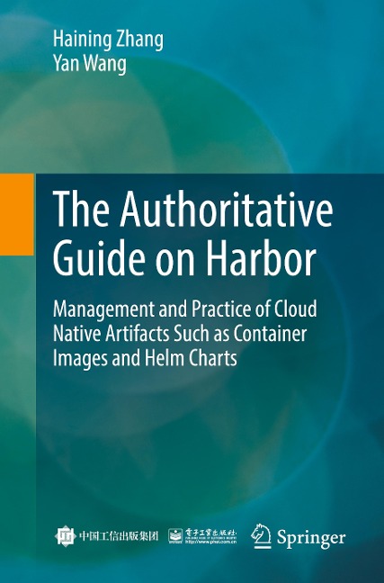 The Authoritative Guide on Harbor: Management and Practice of Cloud Native Artifacts Such as Container Images and Helm Charts