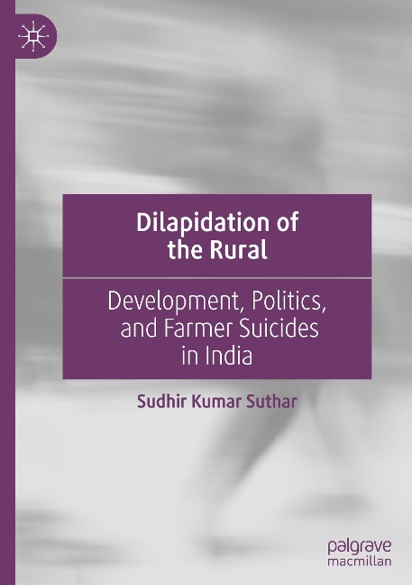Dilapidation of the Rural: Development, Politics, and Farmer Suicides in India
