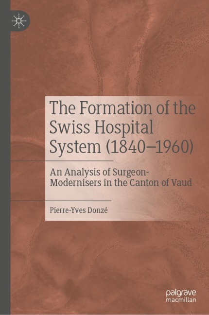 The Formation of the Swiss Hospital System (1840-1960): An Analysis of Surgeon-Modernisers in the Canton of Vaud