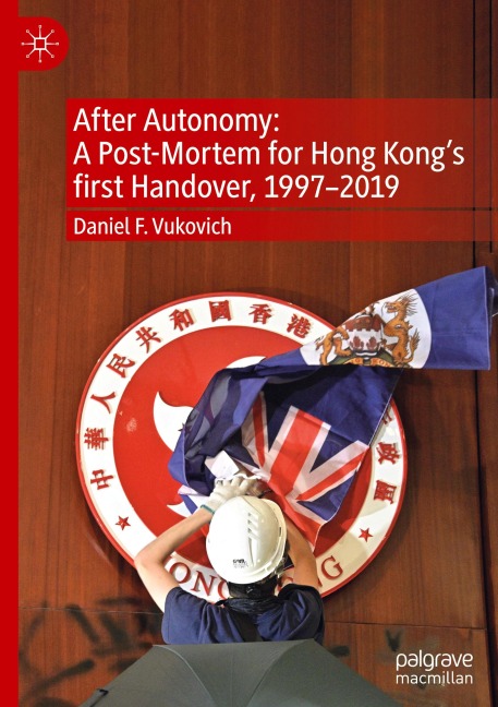 After Autonomy: A Post-Mortem for Hong Kongs first Handover, 1997-2019