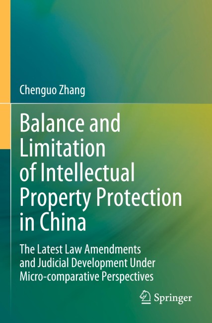 Balance and Limitation of Intellectual Property Protection in China: The Latest Law Amendments and Judicial Development Under Micro-comparative Perspectives