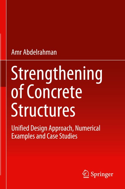 Strengthening of Concrete Structures: Unified Design Approach, Numerical Examples and Case Studies