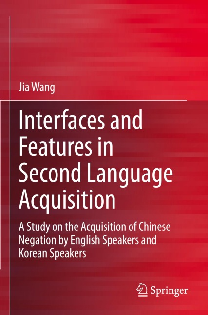 Interfaces and Features in Second Language Acquisition: A Study on the Acquisition of Chinese Negation by English Speakers and Korean Speakers