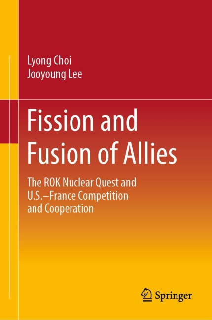 Fission and Fusion of Allies: The ROK Nuclear Quest and U.S.-France Competition and Cooperation