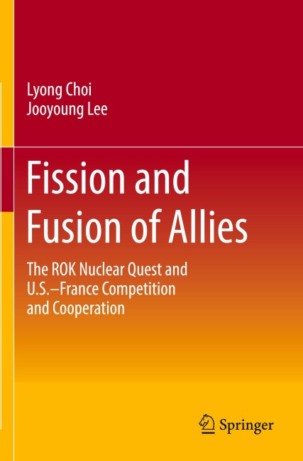 Fission and Fusion of Allies: The ROK Nuclear Quest and U.S.-France Competition and Cooperation
