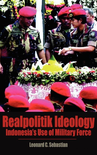 Realpolitik Ideology: Indonesias Use of Military Force