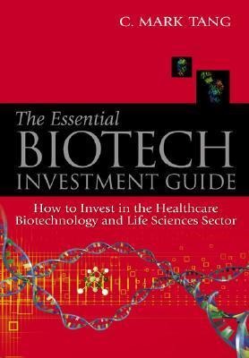 Essential Biotech Investment Guide, The: How to Invest in the Healthcare Biotechnology and Life Sciences Sector