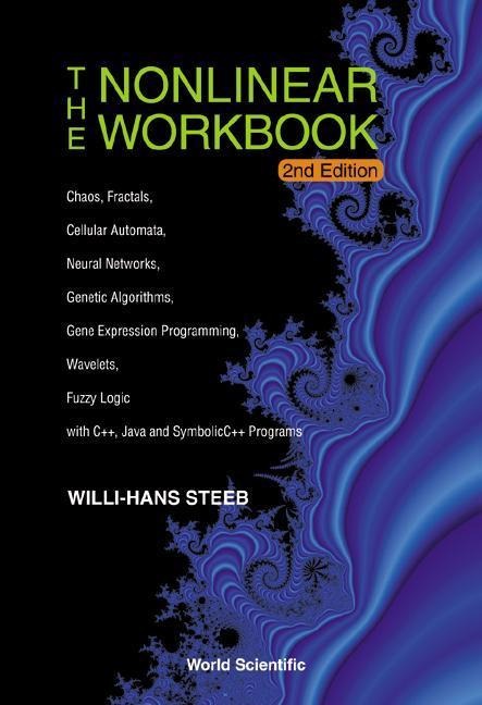 Nonlinear Workbook, The: Chaos, Fractals, Cellular Automata, Neural Networks, Genetic Algorithms, Gene Expression Programming, Wavelets, Fuzzy Logic with C++, Java and Symbolic C++ Programs (2nd Edition)