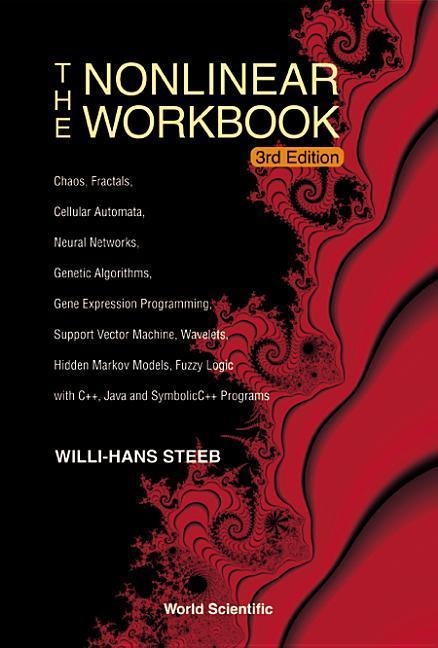 Nonlinear Workbook, The: Chaos, Fractals, Cellular Automata, Neural Networks, Genetic Algorithms, Gene Expression Programming, Support Vector Machine, Wavelets, Hidden Markov Models, Fuzzy Logic with C++, Java and Symbolicc++ Programs (3rd Edition)