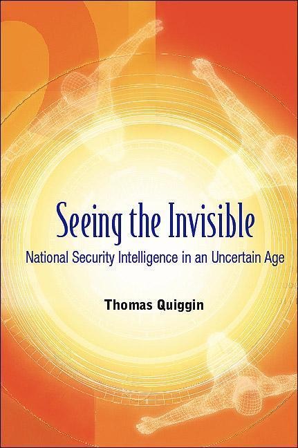 Seeing the Invisible: National Security Intelligence in an Uncertain Age