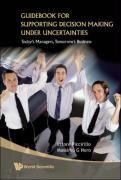 Guidebook for Supporting Decision Making Under Uncertainties: Today's Managers, Tomorrow's Business