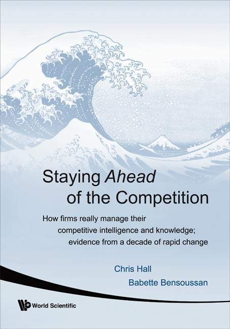 Staying Ahead of the Competition: How Firms Really Manage Their Competitive Intelligence and Knowledge; Evidence from a Decade of Rapid Change