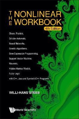 Nonlinear Workbook, The: Chaos, Fractals, Cellular Automata, Neural Networks, Genetic Algorithms, Gene Expression Programming, Support Vector Machine, Wavelets, Hidden Markov Models, Fuzzy Logic with C++, Java and Symbolicc++ Programs (4th Edition)
