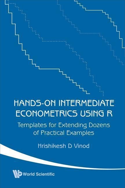 Hands-On Intermediate Econometrics Using R: Templates for Extending Dozens of Practical Examples