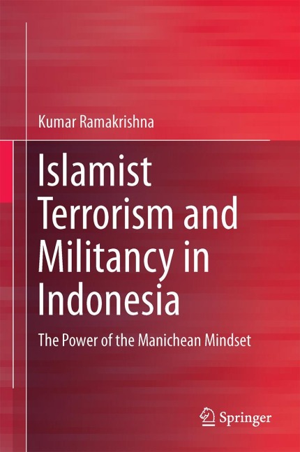 Islamist Terrorism and Militancy in Indonesia: The Power of the Manichean Mindset