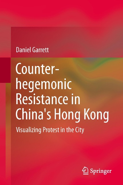 Counter-hegemonic Resistance in Chinas Hong Kong: Visualizing Protest in the City