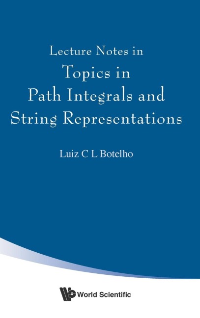 LECTURE NOTES IN TOPICS IN PATH INTEGRALS & STRING REPRESENT