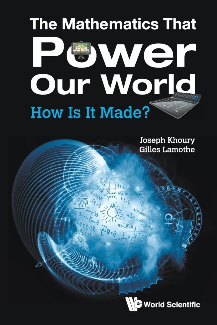 MATHEMATICS THAT POWER OUR WORLD, THE: HOW IS IT MADE?