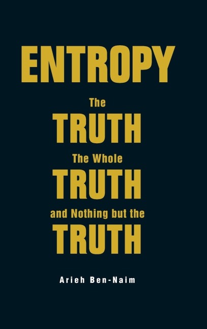 ENTROPY: THE TRUTH, THE WHOLE TRUTH, AND NOTHING BUT THE TRUT