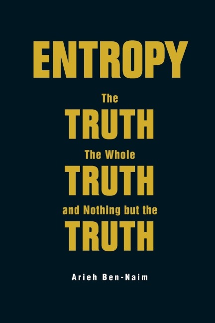 ENTROPY: THE TRUTH, THE WHOLE TRUTH, AND NOTHING BUT THE TRUT