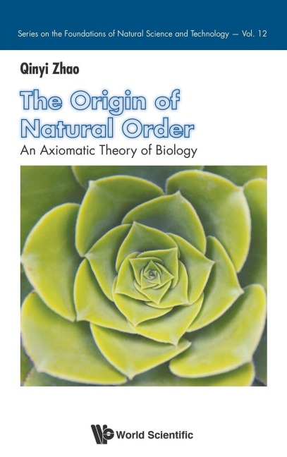 ORIGIN OF NATURAL ORDER, THE: AN AXIOMATIC THEORY OF BIOLOGY