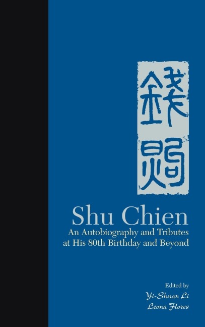 SHU CHIEN: AUTOBIO & TRIBUTES AT HIS 80TH BIRTHDAY & BEYOND