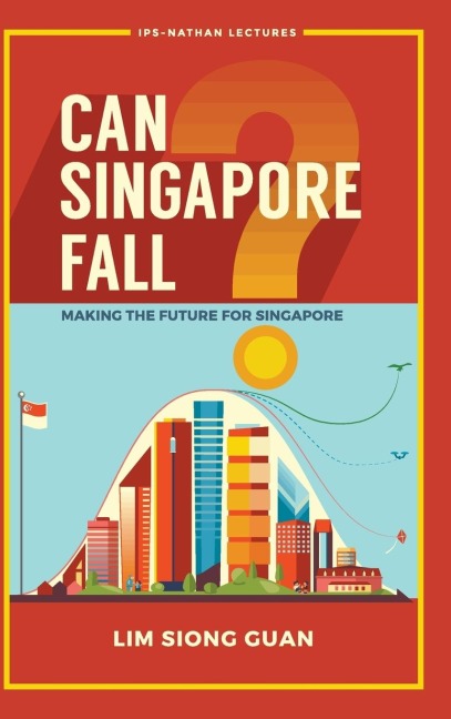 CAN SINGAPORE FALL?: MAKING THE FUTURE FOR SINGAPORE