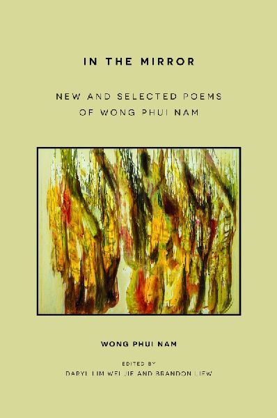 In the Mirror: New and Selected Poems of Wong Phui Nam