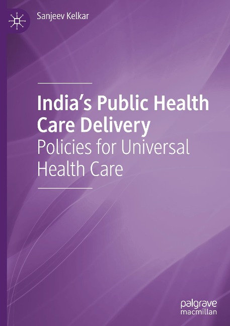 Indias Public Health Care Delivery: Policies for Universal Health Care