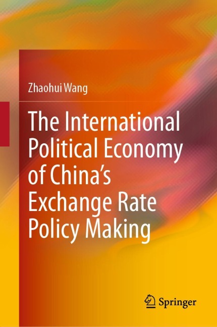 The International Political Economy of Chinas Exchange Rate Policy Making