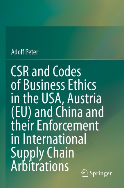 CSR and Codes of Business Ethics in the USA, Austria (EU) and China and their Enforcement in International Supply Chain Arbitrations