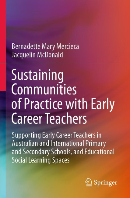 Sustaining Communities of Practice with Early Career Teachers: Supporting Early Career Teachers in Australian and International Primary and Secondary Schools, and Educational Social Learning Spaces