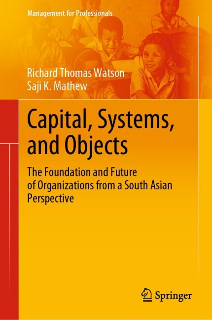 Capital, Systems, and Objects: The Foundation and Future of Organizations from a South Asian Perspective