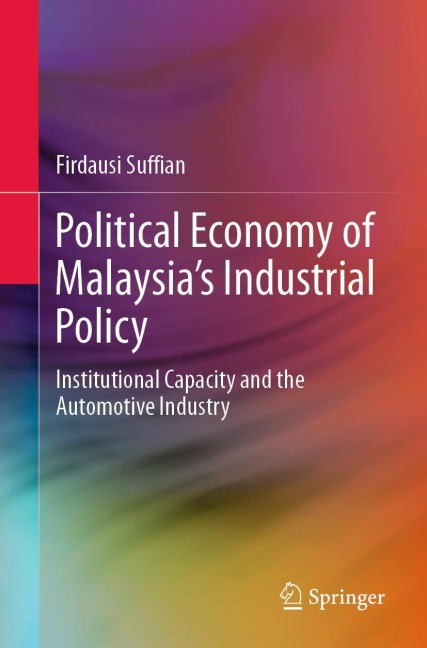 Political Economy of Malaysias Industrial Policy: Institutional Capacity and the Automotive Industry