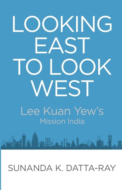 Looking East to Look West: Lee Kuan Yews Mission India