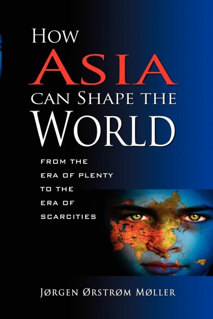 How Asia Can Shape the World: From the Era of Plenty to the Era of Scarcities