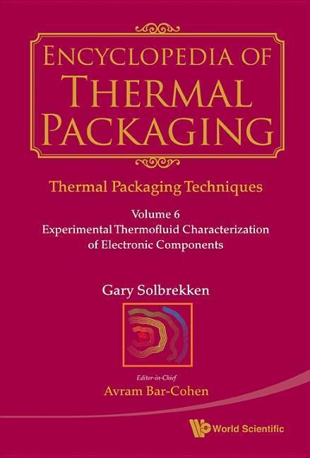 Encyclopedia of Thermal Packaging, Set 1: Thermal Packaging Techniques - Volume 6: Experimental Thermofluid Characterization of Electronic Components