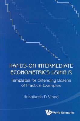 Hands-On Intermediate Econometrics Using R: Templates for Extending Dozens of Practical Examples