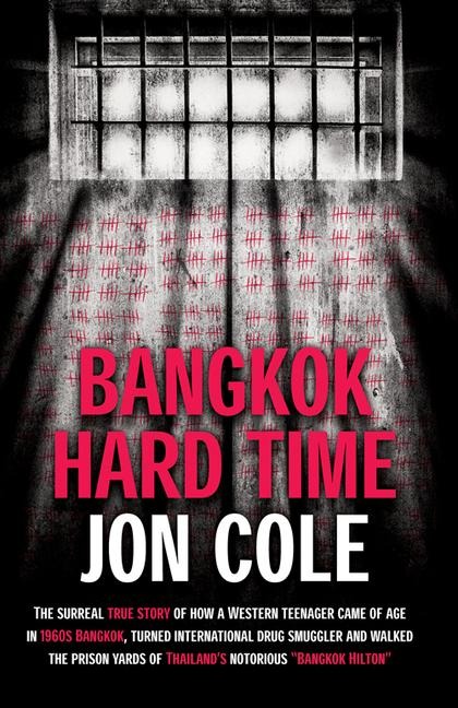 Bangkok Hard Time: The Surreal True Story of How a Westernteenager Came of Age in 1960s Bangkok, Turned International Drug Smuggler and Walked the Prison Yards of Thailands Notorious Bangkok Hilton