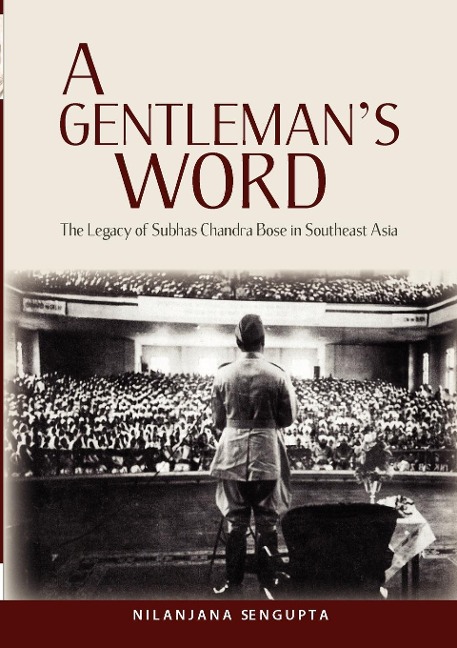 A Gentlemans Word: The Legacy of Subhas Chandra Bose in Southeast Asia