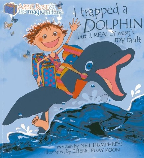 Abbie Rose and the Magic Suitcase: I Trapped a Dolphin but It Really Wasnt My Fault