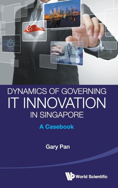 DYNAMICS OF GOVERNMENT IT INNOVATION IN SINGAPORE: CASEBOOK