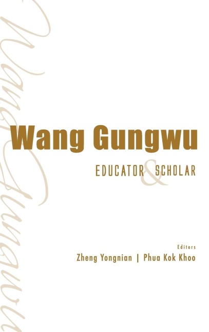 WANG GUNGWU: EDUCATOR AND SCHOLAR